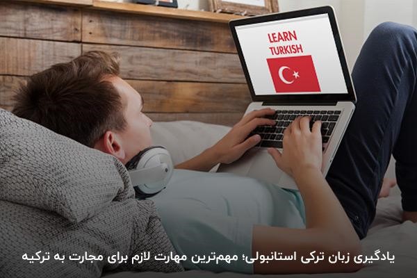 یادگیری زبان ترکی؛ مهارت لازم و ضروری برای اقدام به مهاجرت به ترکیه