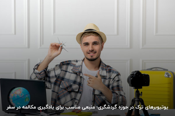 یوتیوبر ترکیه‌ای در زمینه گردشگری؛ مرجعی برای یادگیری مکالمه در سفر